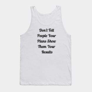 Don't Tell People Your Plans Show Them Your Results Tank Top